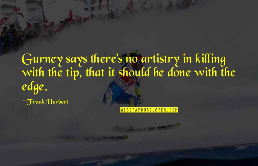 A R Gurney Quotes By Frank Herbert: Gurney says there's no artistry in killing with