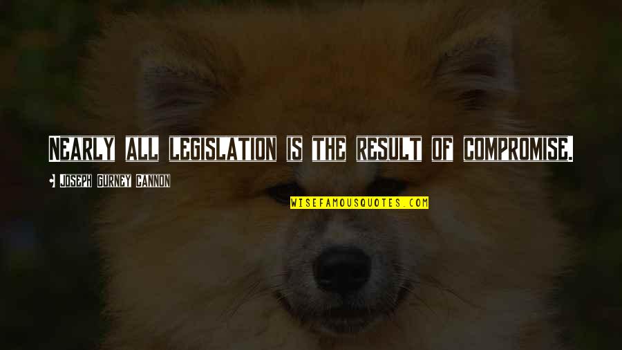 A R Gurney Quotes By Joseph Gurney Cannon: Nearly all legislation is the result of compromise.