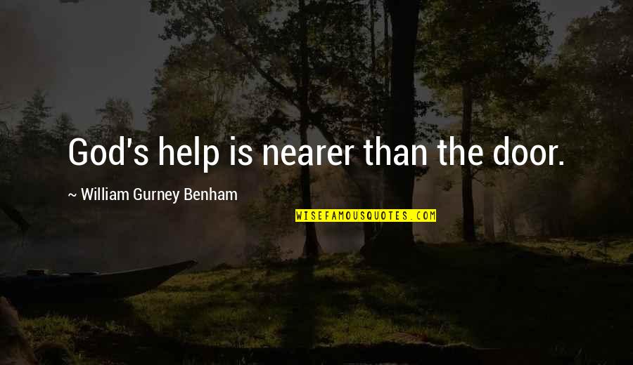 A R Gurney Quotes By William Gurney Benham: God's help is nearer than the door.