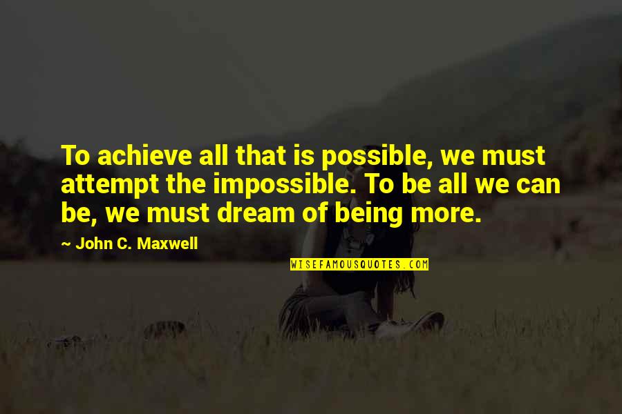 A.r. Orage Quotes By John C. Maxwell: To achieve all that is possible, we must