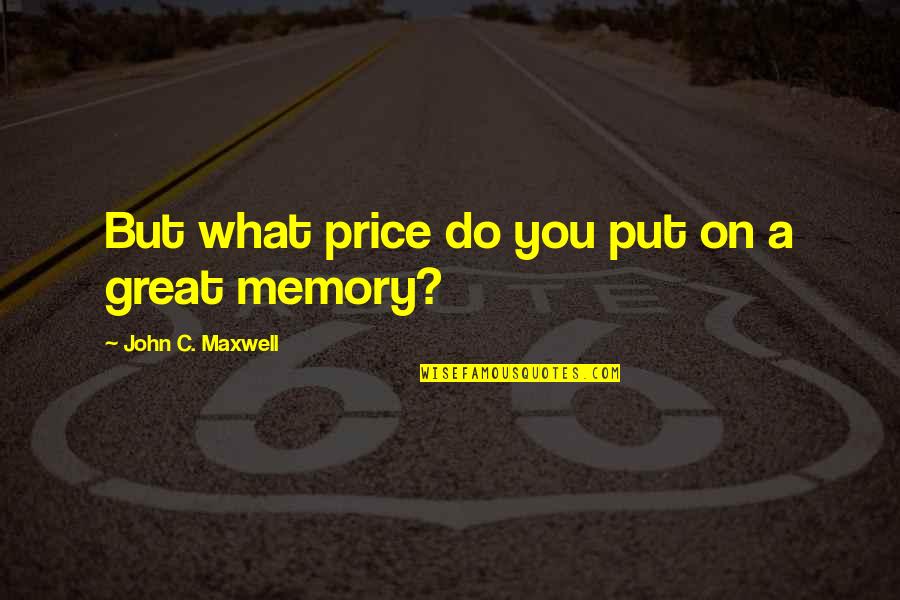 A.r. Orage Quotes By John C. Maxwell: But what price do you put on a