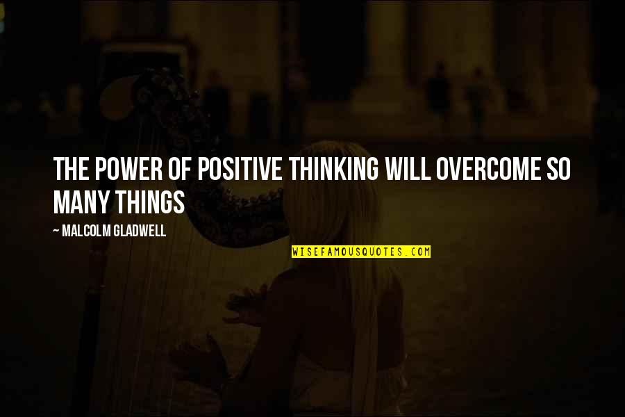 A.r. Orage Quotes By Malcolm Gladwell: The power of positive thinking will overcome so