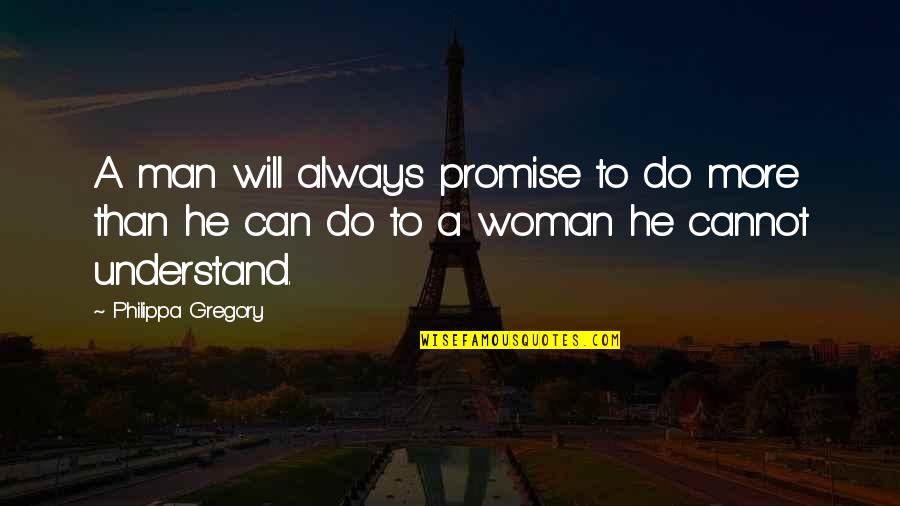 A.r. Orage Quotes By Philippa Gregory: A man will always promise to do more