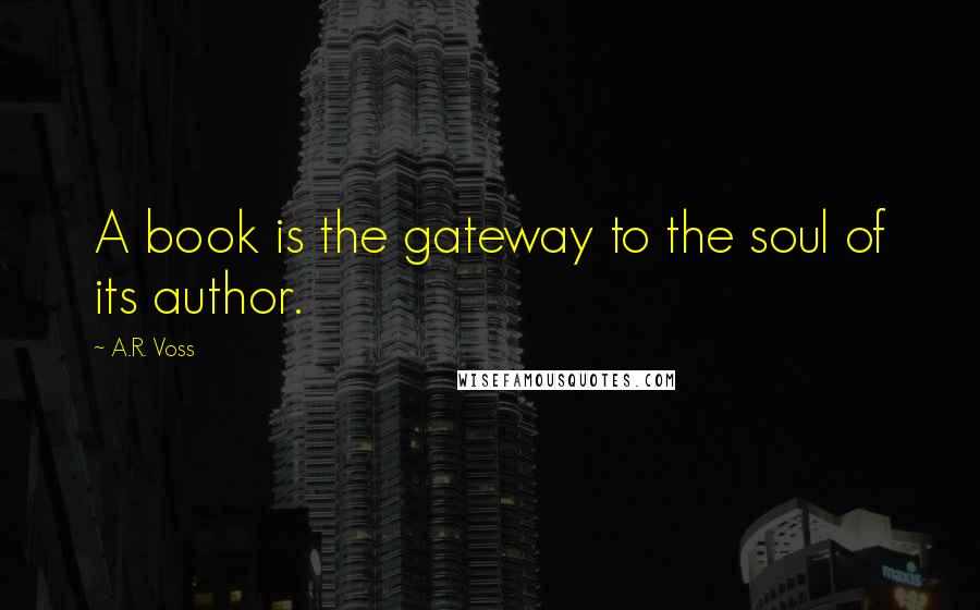A.R. Voss quotes: A book is the gateway to the soul of its author.