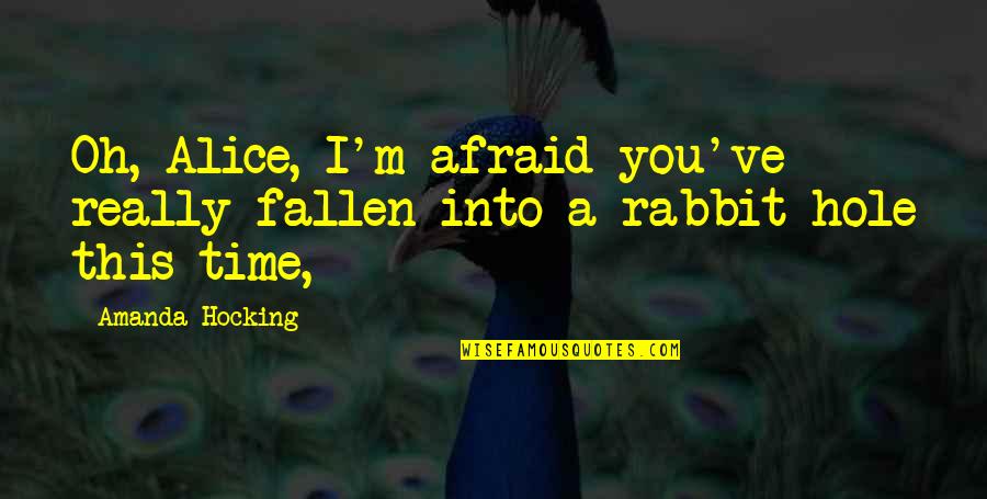 A Rabbit Quotes By Amanda Hocking: Oh, Alice, I'm afraid you've really fallen into
