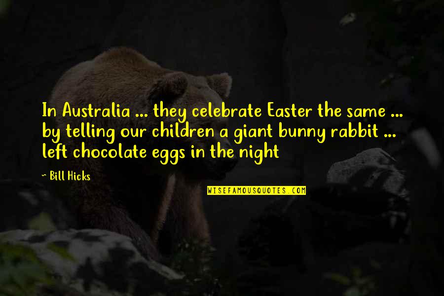 A Rabbit Quotes By Bill Hicks: In Australia ... they celebrate Easter the same