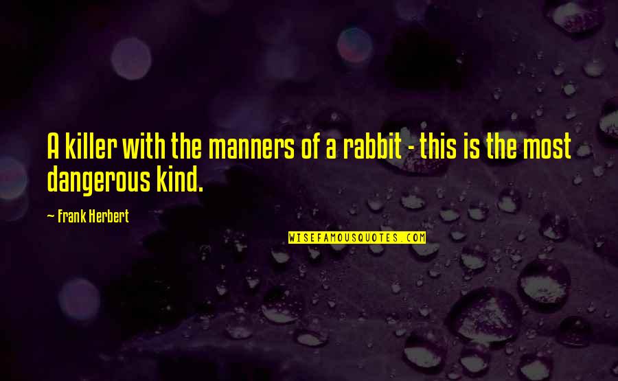 A Rabbit Quotes By Frank Herbert: A killer with the manners of a rabbit