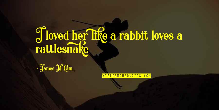 A Rabbit Quotes By James M. Cain: I loved her like a rabbit loves a