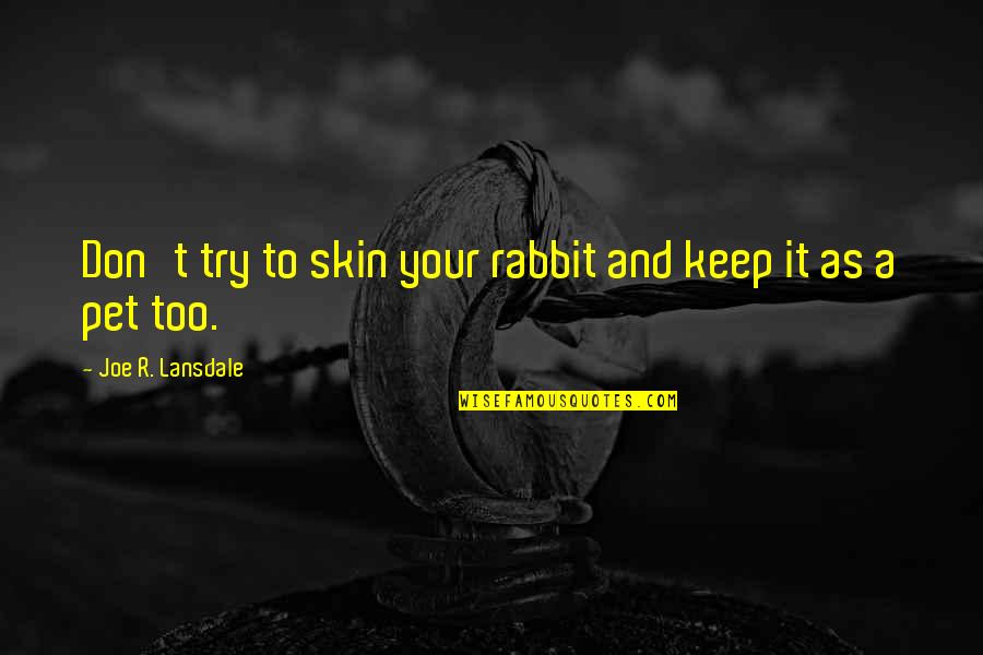 A Rabbit Quotes By Joe R. Lansdale: Don't try to skin your rabbit and keep
