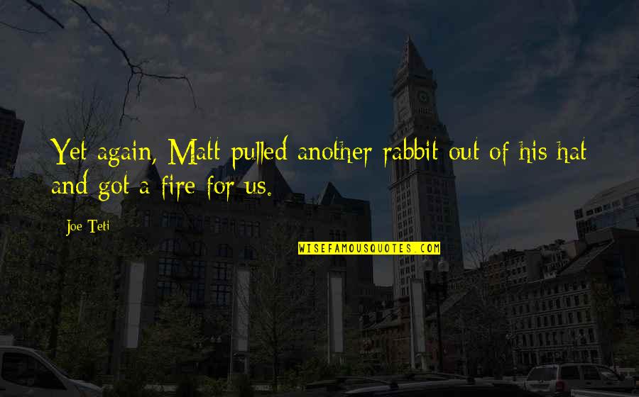 A Rabbit Quotes By Joe Teti: Yet again, Matt pulled another rabbit out of