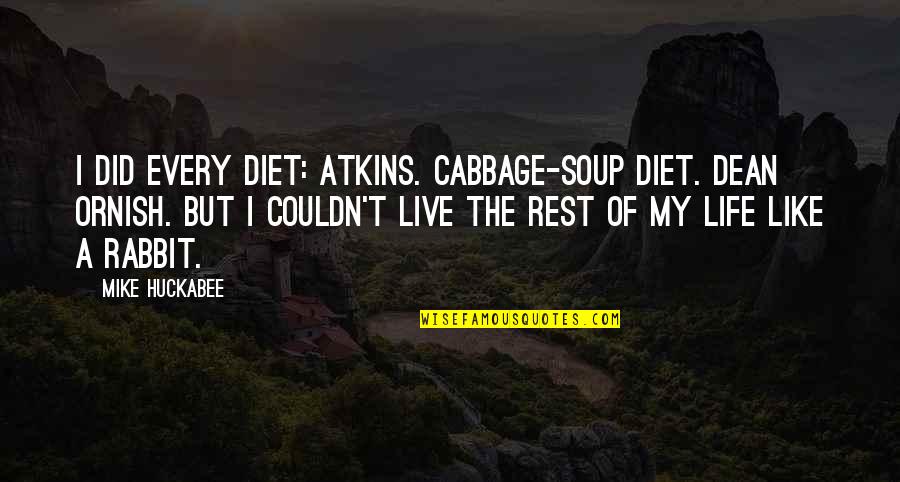 A Rabbit Quotes By Mike Huckabee: I did every diet: Atkins. Cabbage-soup diet. Dean