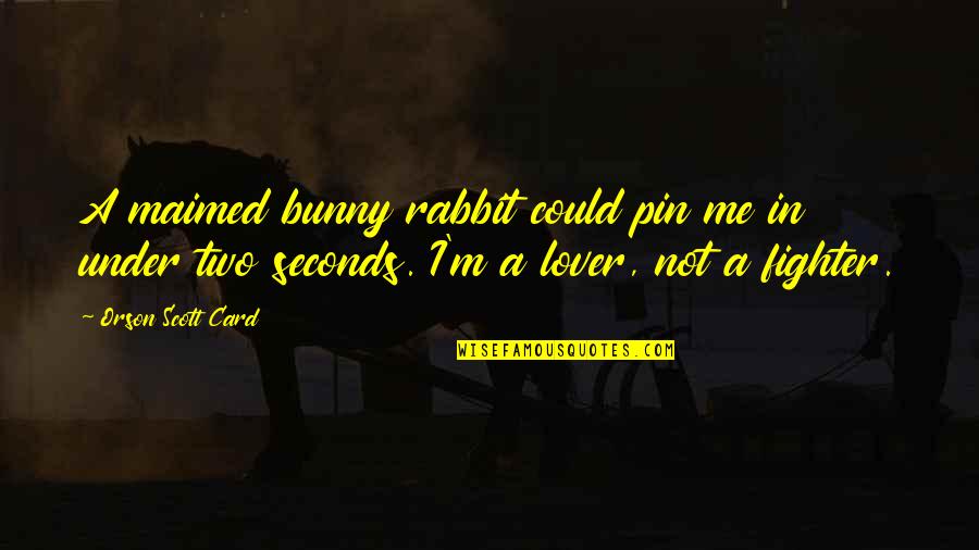 A Rabbit Quotes By Orson Scott Card: A maimed bunny rabbit could pin me in