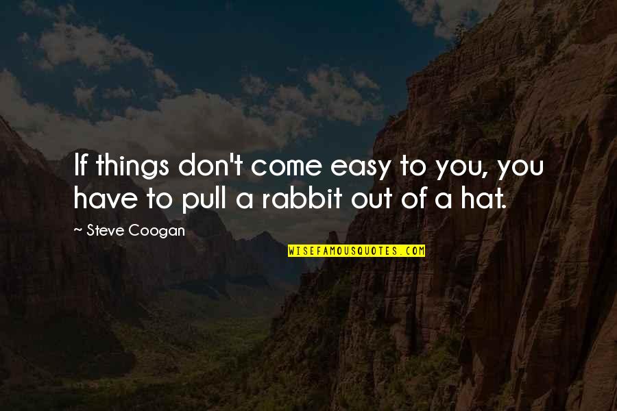 A Rabbit Quotes By Steve Coogan: If things don't come easy to you, you