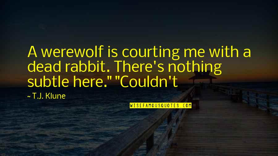 A Rabbit Quotes By T.J. Klune: A werewolf is courting me with a dead