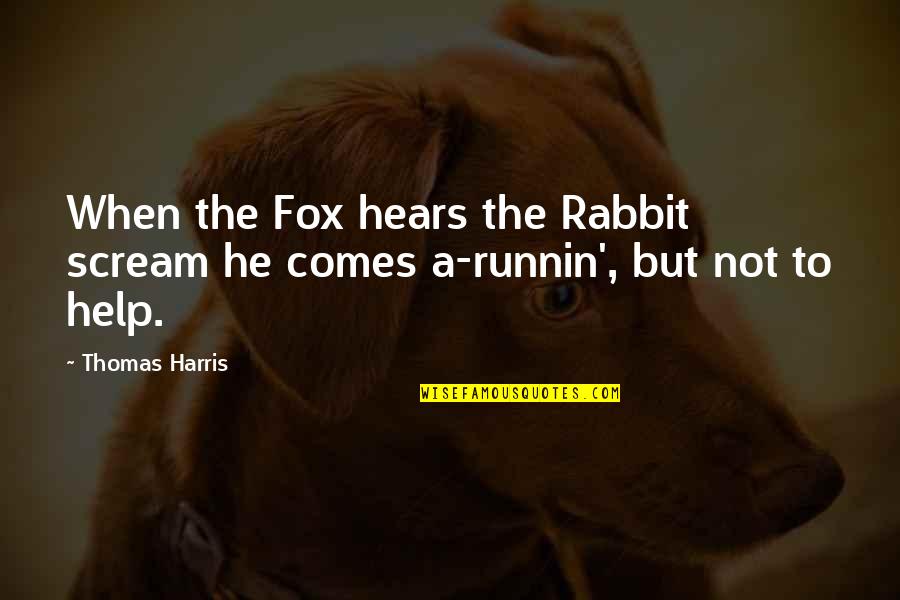 A Rabbit Quotes By Thomas Harris: When the Fox hears the Rabbit scream he