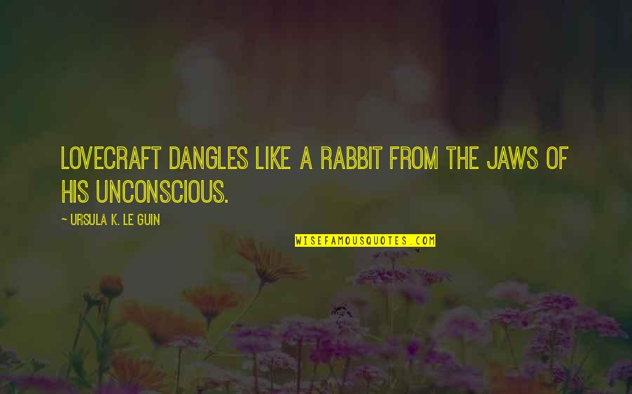 A Rabbit Quotes By Ursula K. Le Guin: Lovecraft dangles like a rabbit from the jaws