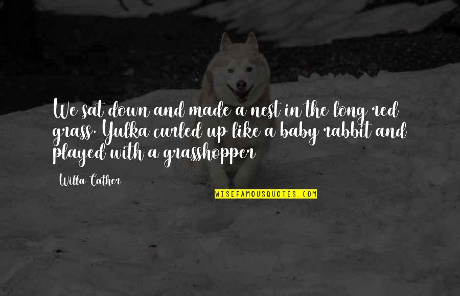 A Rabbit Quotes By Willa Cather: We sat down and made a nest in