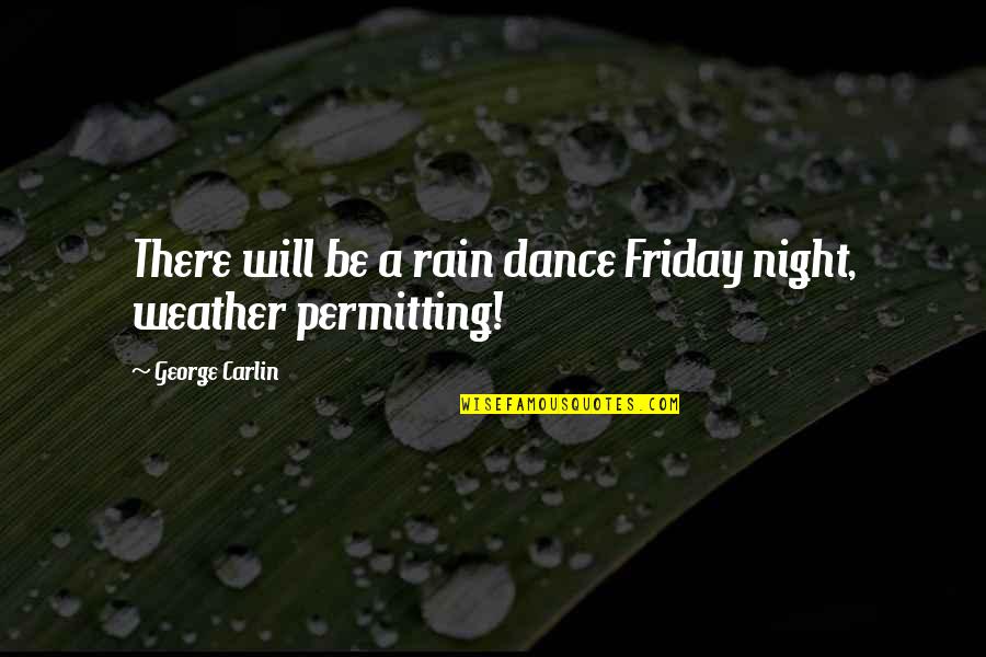 A Rain Dance Quotes By George Carlin: There will be a rain dance Friday night, A Rain Dance Quotes By George Carlin: There will be a rain dance Friday night,
