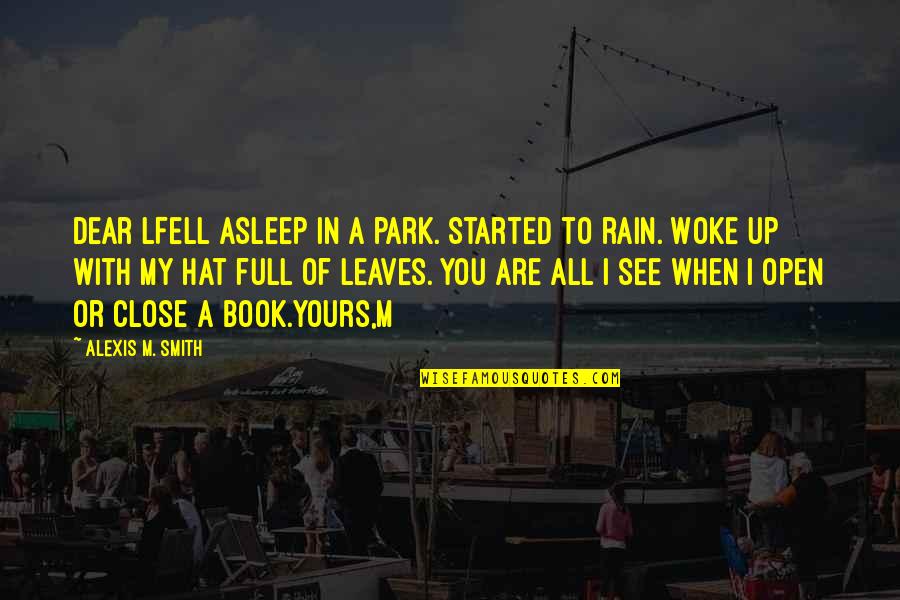 A Rain Quotes By Alexis M. Smith: Dear LFell asleep in a park. Started to