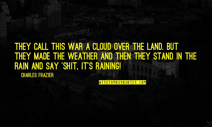 A Rain Quotes By Charles Frazier: They call this war a cloud over the