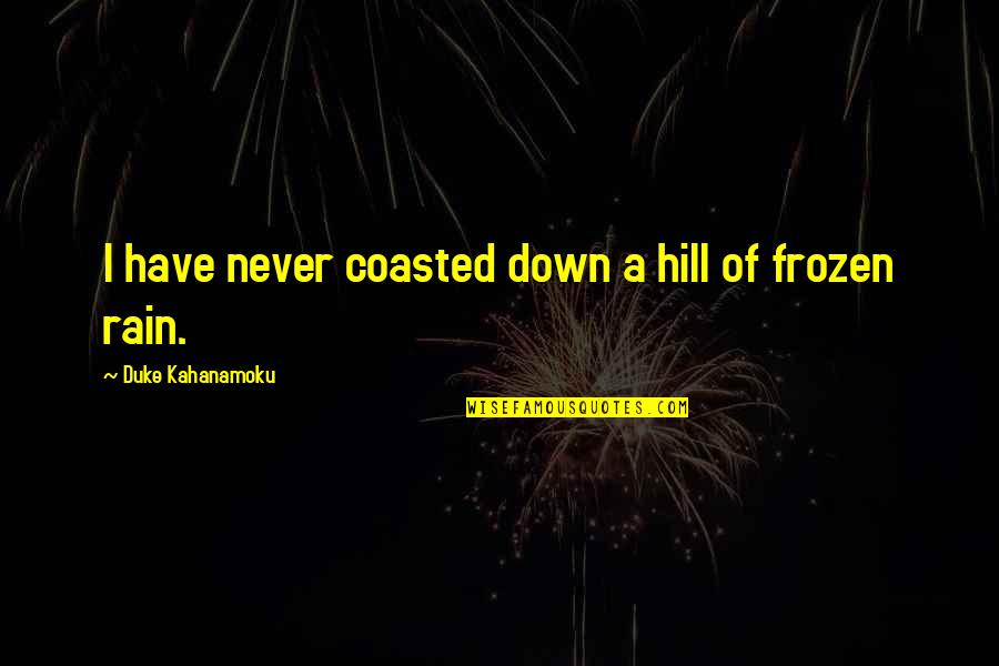 A Rain Quotes By Duke Kahanamoku: I have never coasted down a hill of