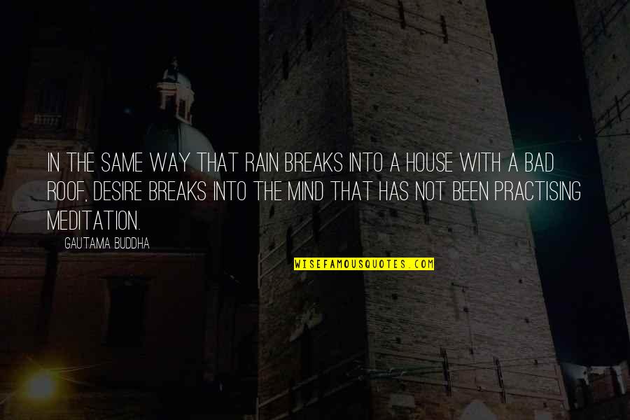 A Rain Quotes By Gautama Buddha: In the same way that rain breaks into