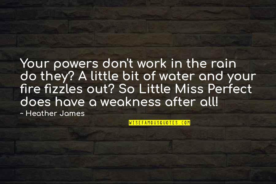 A Rain Quotes By Heather James: Your powers don't work in the rain do