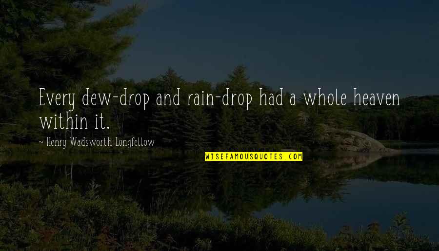 A Rain Quotes By Henry Wadsworth Longfellow: Every dew-drop and rain-drop had a whole heaven