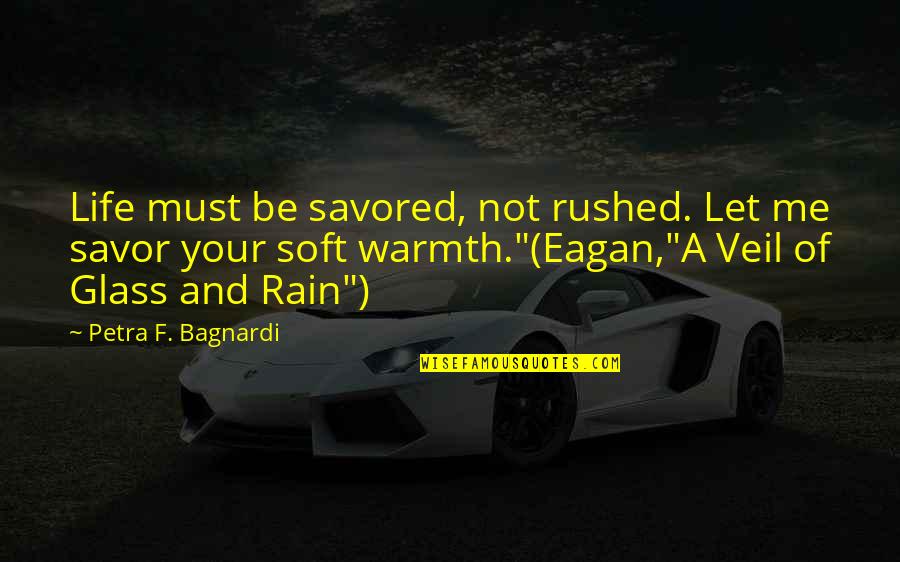 A Rain Quotes By Petra F. Bagnardi: Life must be savored, not rushed. Let me