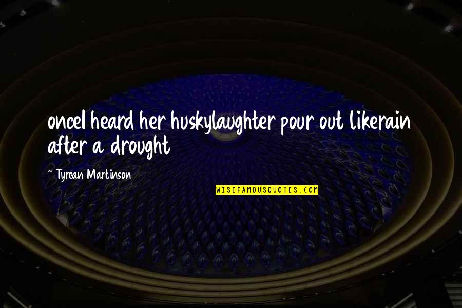 A Rain Quotes By Tyrean Martinson: onceI heard her huskylaughter pour out likerain after