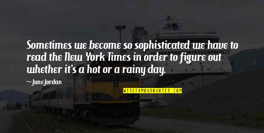 A Rainy Day In New York Quotes By June Jordan: Sometimes we become so sophisticated we have to A Rainy Day In New York Quotes By June Jordan: Sometimes we become so sophisticated we have to