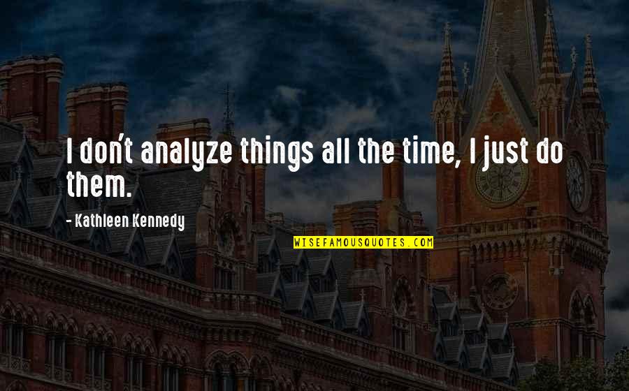 A Rainy Day In New York Quotes By Kathleen Kennedy: I don't analyze things all the time, I A Rainy Day In New York Quotes By Kathleen Kennedy: I don't analyze things all the time, I