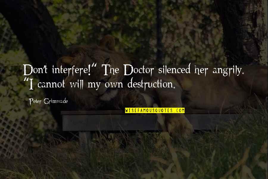 A Raisin In The Sun Abortion Quotes By Peter Grimwade: Don't interfere!" The Doctor silenced her angrily. "I A Raisin In The Sun Abortion Quotes By Peter Grimwade: Don't interfere!" The Doctor silenced her angrily. "I