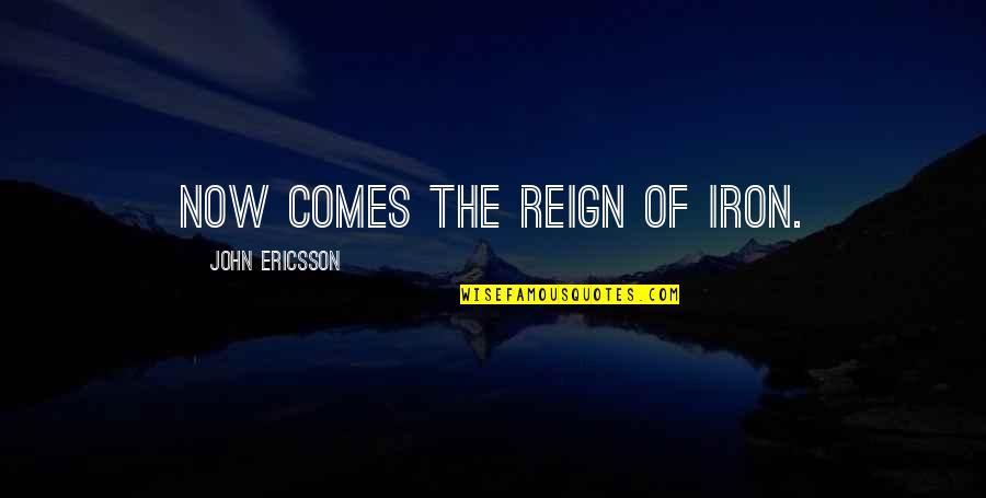 A Raisin In The Sun Dreams Quotes By John Ericsson: Now comes the reign of iron.