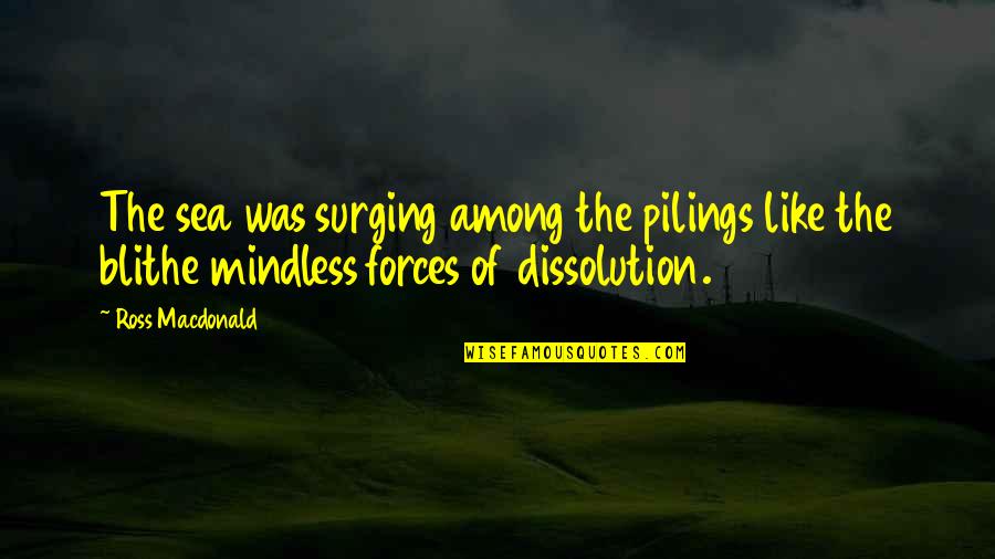 A Raisin In The Sun Dreams Quotes By Ross Macdonald: The sea was surging among the pilings like