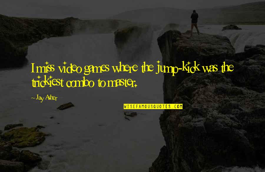 A Raisin In The Sun Love Quotes By Jay Asher: I miss video games where the jump-kick was