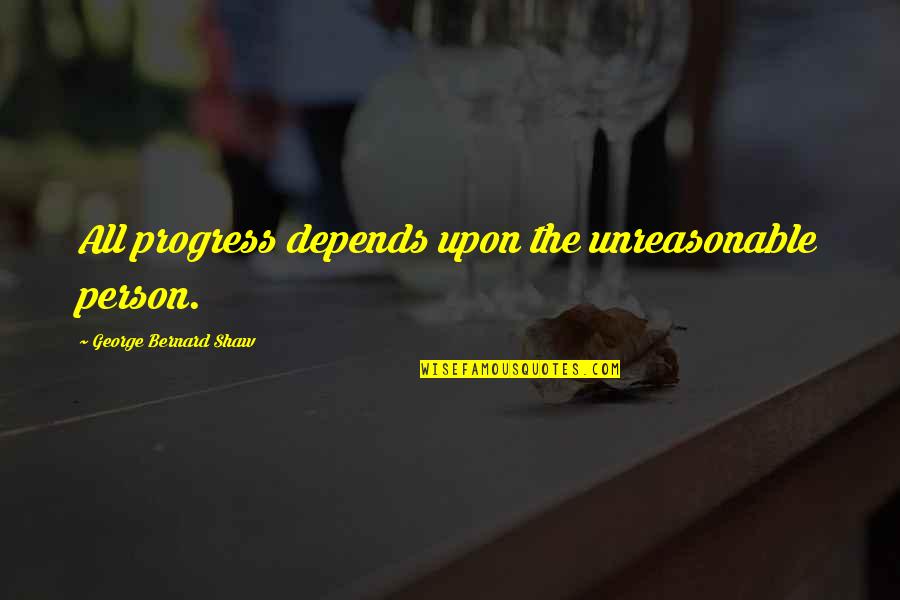 A Raisin In The Sun Ruth Younger Quotes By George Bernard Shaw: All progress depends upon the unreasonable person. A Raisin In The Sun Ruth Younger Quotes By George Bernard Shaw: All progress depends upon the unreasonable person.