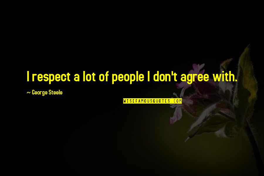 A Raisin In The Sun Ruth Younger Quotes By George Steele: I respect a lot of people I don't A Raisin In The Sun Ruth Younger Quotes By George Steele: I respect a lot of people I don't