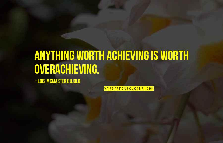 A Raisin In The Sun Walter Lee Dream Quotes By Lois McMaster Bujold: Anything worth achieving is worth overachieving.