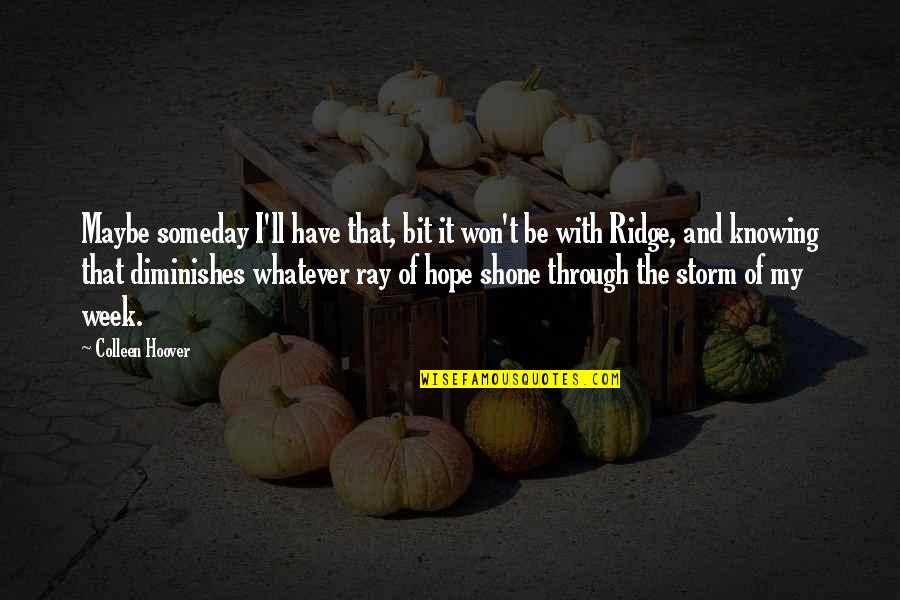 A Ray Of Hope Quotes By Colleen Hoover: Maybe someday I'll have that, bit it won't