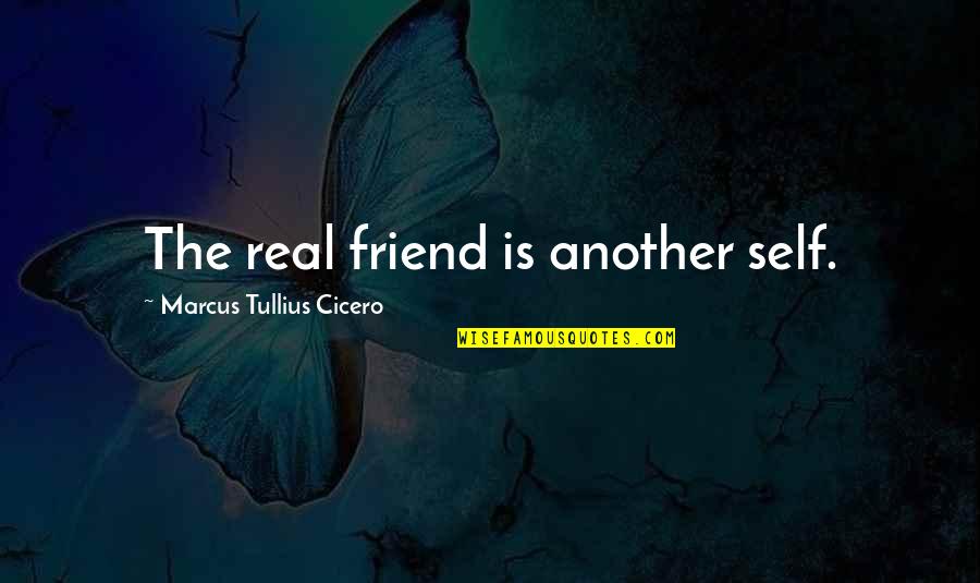 A Real Best Friend Quotes By Marcus Tullius Cicero: The real friend is another self.