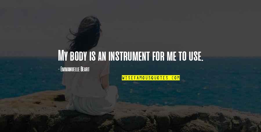 A Real Black Man Quotes By Emmanuelle Beart: My body is an instrument for me to