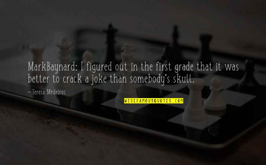 A Real Black Man Quotes By Teresa Medeiros: MarkBaynard: I figured out in the first grade A Real Black Man Quotes By Teresa Medeiros: MarkBaynard: I figured out in the first grade