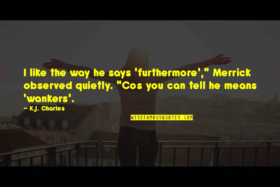 A Real Country Girl Quotes By K.J. Charles: I like the way he says 'furthermore'," Merrick