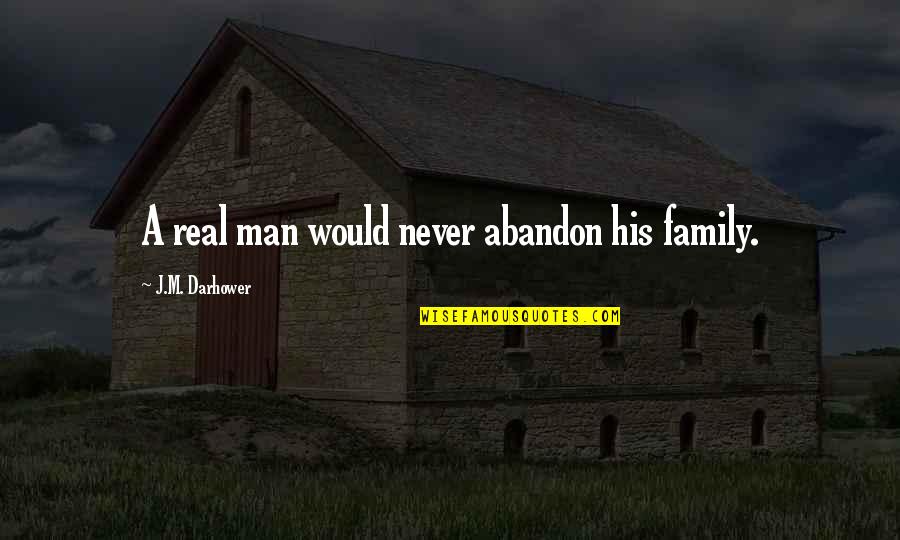 A Real Family Man Quotes By J.M. Darhower: A real man would never abandon his family.