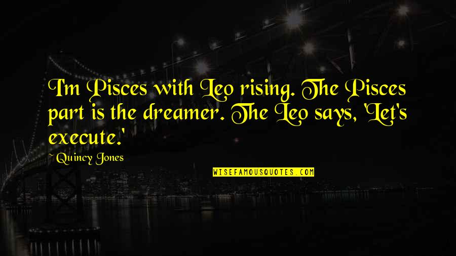 A Real Family Man Quotes By Quincy Jones: I'm Pisces with Leo rising. The Pisces part