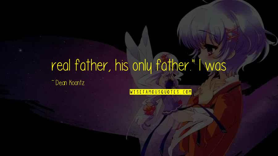 A Real Father Quotes By Dean Koontz: real father, his only father." I was
