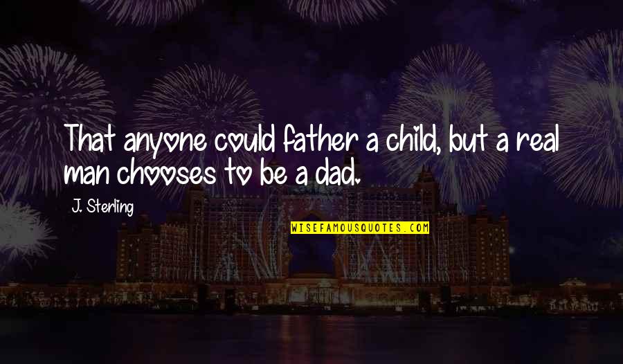 A Real Father Quotes By J. Sterling: That anyone could father a child, but a