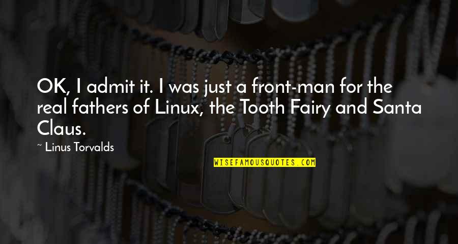 A Real Father Quotes By Linus Torvalds: OK, I admit it. I was just a A Real Father Quotes By Linus Torvalds: OK, I admit it. I was just a