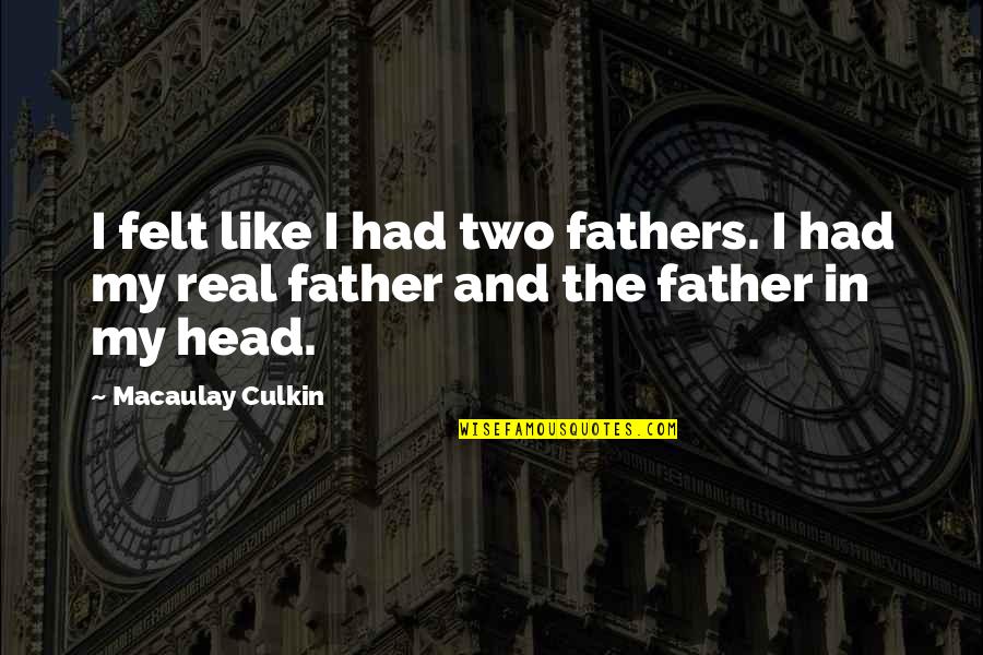 A Real Father Quotes By Macaulay Culkin: I felt like I had two fathers. I